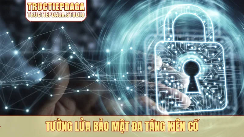 Tường lửa bảo mật đa tầng kiên cố